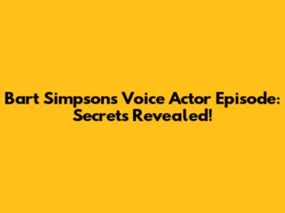 Bart Simpson's Voice Actor Episode: Secrets Revealed!