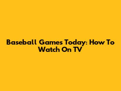 Baseball Games Today: How To Watch On TV