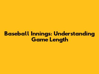 Baseball Innings: Understanding Game Length