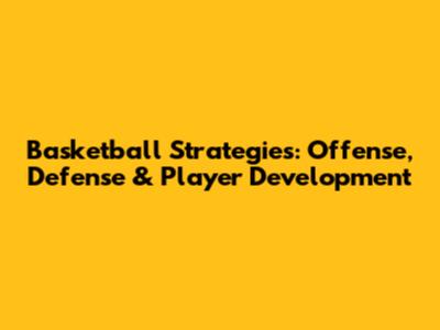 Basketball Strategies: Offense, Defense & Player Development