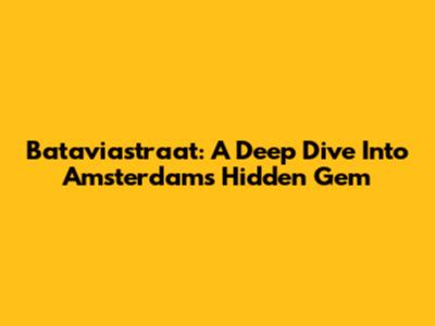 Bataviastraat: A Deep Dive Into Amsterdam's Hidden Gem