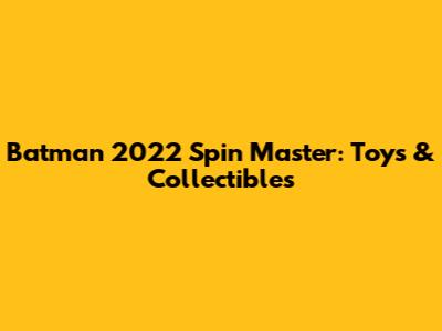 Batman 2022 Spin Master: Toys & Collectibles