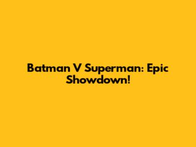 Batman V Superman: Epic Showdown!
