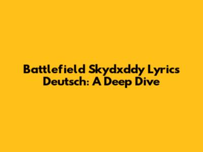 Battlefield Skydxddy Lyrics Deutsch: A Deep Dive