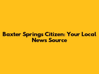 Baxter Springs Citizen: Your Local News Source
