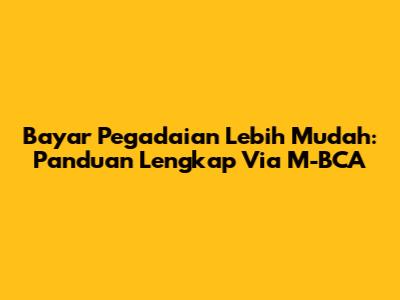 Bayar Pegadaian Lebih Mudah: Panduan Lengkap Via M-BCA