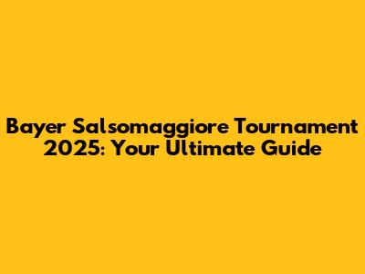 Bayer Salsomaggiore Tournament 2025: Your Ultimate Guide