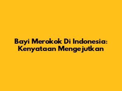 Bayi Merokok Di Indonesia: Kenyataan Mengejutkan