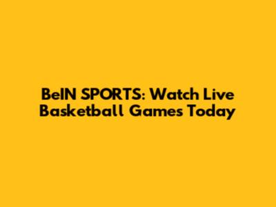 BeIN SPORTS: Watch Live Basketball Games Today