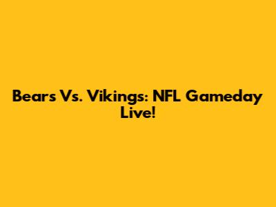 Bears Vs. Vikings: NFL Gameday Live!