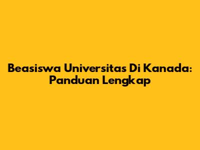 Beasiswa Universitas Di Kanada: Panduan Lengkap