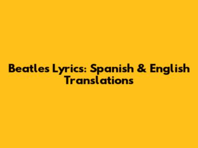 Beatles Lyrics: Spanish & English Translations