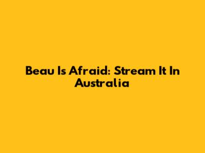 Beau Is Afraid: Stream It In Australia