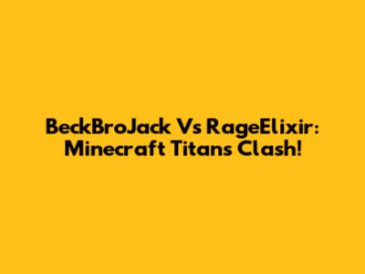 BeckBroJack Vs RageElixir: Minecraft Titans Clash!
