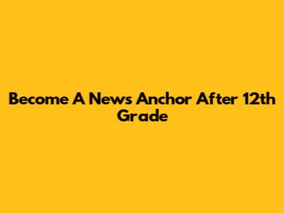 Become A News Anchor After 12th Grade