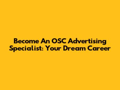 Become An OSC Advertising Specialist: Your Dream Career