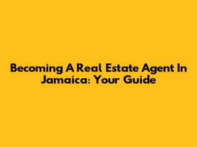 Becoming A Real Estate Agent In Jamaica: Your Guide