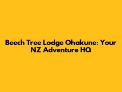 Beech Tree Lodge Ohakune: Your NZ Adventure HQ