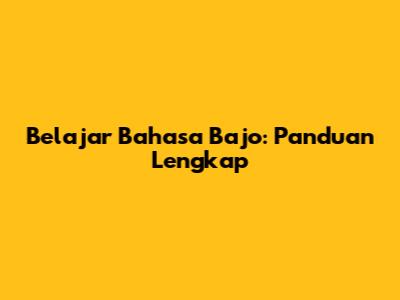 Belajar Bahasa Bajo: Panduan Lengkap