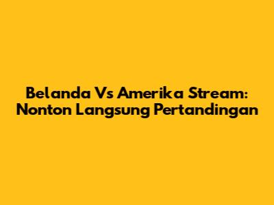 Belanda Vs Amerika Stream: Nonton Langsung Pertandingan