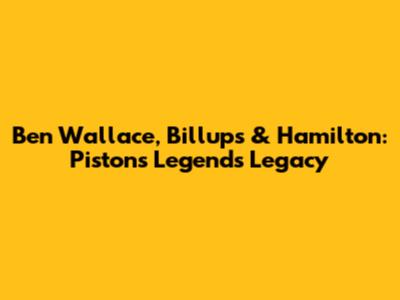 Ben Wallace, Billups & Hamilton: Pistons Legends' Legacy