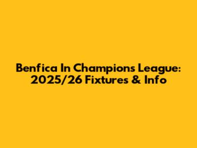 Benfica In Champions League: 2025/26 Fixtures & Info