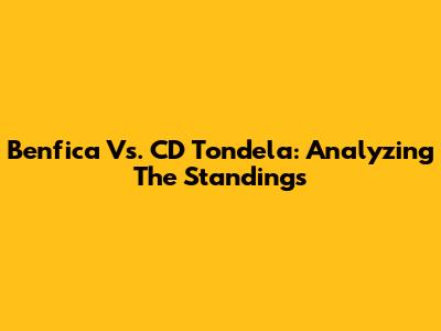 Benfica Vs. CD Tondela: Analyzing The Standings