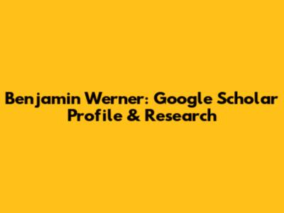 Benjamin Werner: Google Scholar Profile & Research