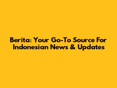 Berita: Your Go-To Source For Indonesian News & Updates