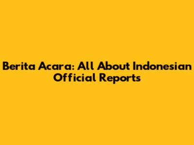 Berita Acara: All About Indonesian Official Reports