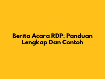 Berita Acara RDP: Panduan Lengkap Dan Contoh