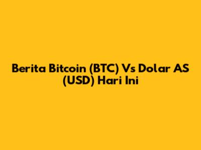 Berita Bitcoin (BTC) Vs Dolar AS (USD) Hari Ini