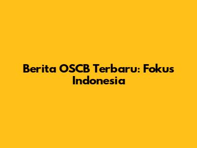 Berita OSCB Terbaru: Fokus Indonesia