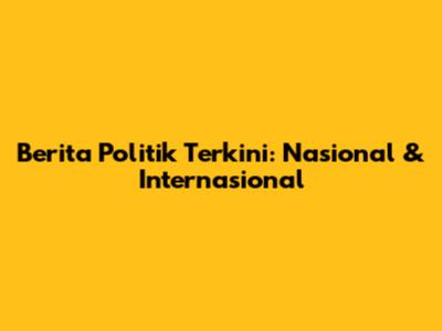 Berita Politik Terkini: Nasional & Internasional