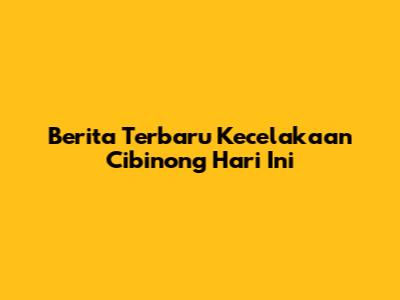 Berita Terbaru Kecelakaan Cibinong Hari Ini