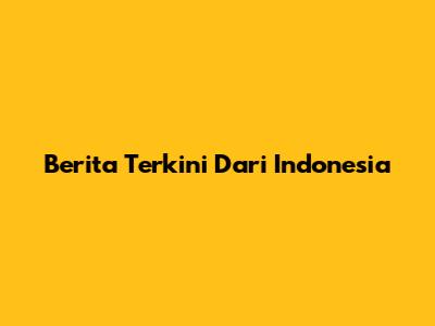 Berita Terkini Dari Indonesia