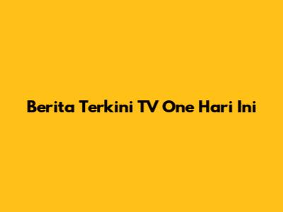 Berita Terkini TV One Hari Ini