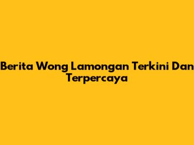 Berita Wong Lamongan Terkini Dan Terpercaya