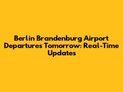 Berlin Brandenburg Airport Departures Tomorrow: Real-Time Updates
