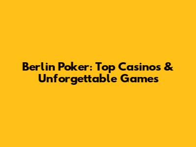 Berlin Poker: Top Casinos & Unforgettable Games