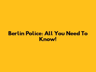 Berlin Police: All You Need To Know!