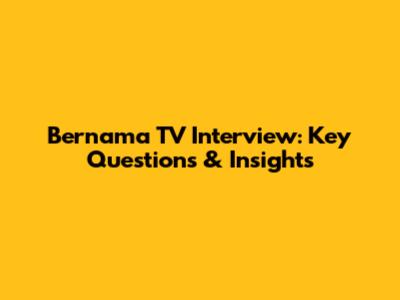 Bernama TV Interview: Key Questions & Insights