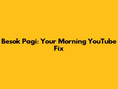 Besok Pagi: Your Morning YouTube Fix