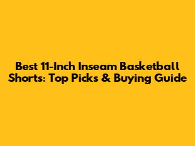 Best 11-Inch Inseam Basketball Shorts: Top Picks & Buying Guide