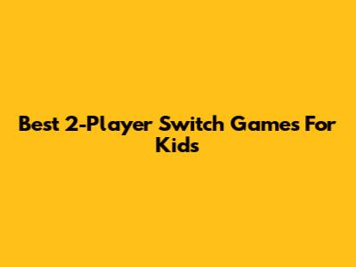 Best 2-Player Switch Games For Kids