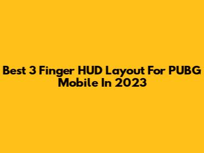 Best 3 Finger HUD Layout For PUBG Mobile In 2023