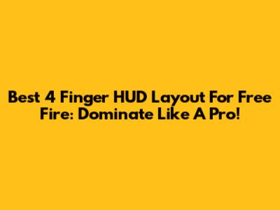 Best 4 Finger HUD Layout For Free Fire: Dominate Like A Pro!
