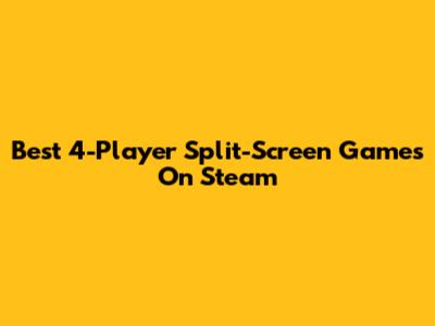 Best 4-Player Split-Screen Games On Steam