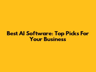 Best AI Software: Top Picks For Your Business
