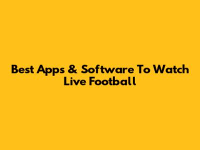 Best Apps & Software To Watch Live Football